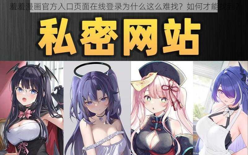 羞羞漫画官方入口页面在线登录为什么这么难找？如何才能找到？