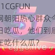 51CGFUN 网朝阳热心群众今日吃瓜，他们到底在吃什么瓜？