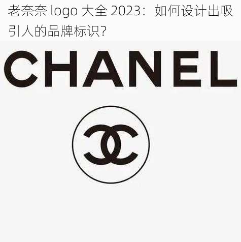 老奈奈 logo 大全 2023：如何设计出吸引人的品牌标识？