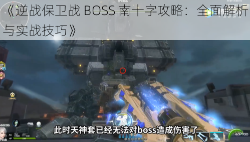 《逆战保卫战 BOSS 南十字攻略：全面解析与实战技巧》