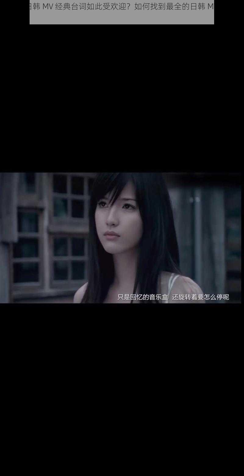 为什么日韩 MV 经典台词如此受欢迎？如何找到最全的日韩 MV 经典台词？