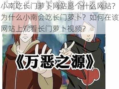 小南吃长门萝卜网站是个什么网站？为什么小南会吃长门萝卜？如何在该网站上观看长门萝卜视频？