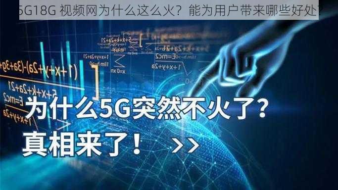 5G18G 视频网为什么这么火？能为用户带来哪些好处？