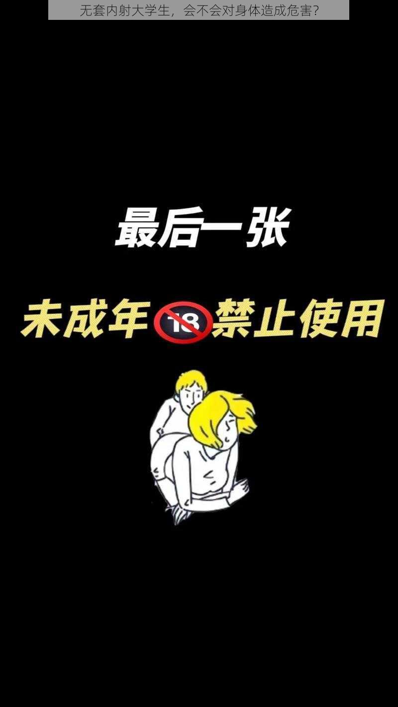 无套内射大学生，会不会对身体造成危害？