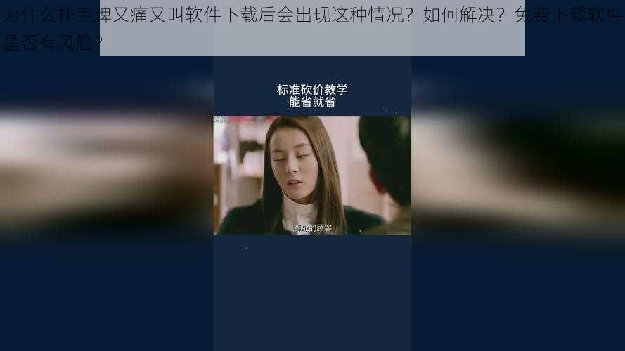 为什么扑克牌又痛又叫软件下载后会出现这种情况？如何解决？免费下载软件是否有风险？