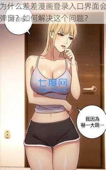 为什么差差漫画登录入口界面会弹窗？如何解决这个问题？