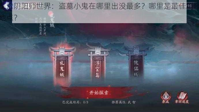 探索阴阳师世界：盗墓小鬼在哪里出没最多？哪里是最佳刷怪地点？