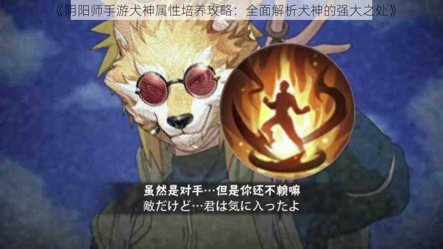 《阴阳师手游犬神属性培养攻略：全面解析犬神的强大之处》