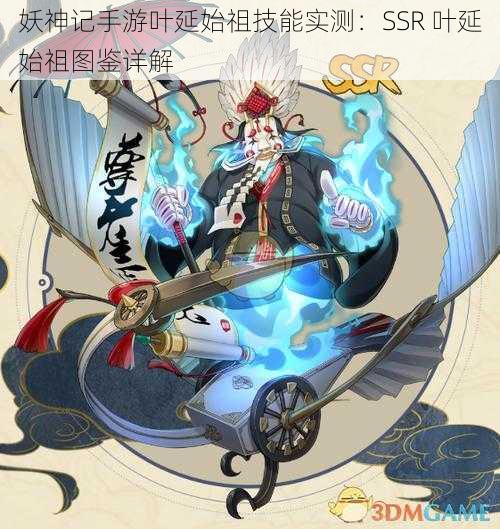 妖神记手游叶延始祖技能实测：SSR 叶延始祖图鉴详解