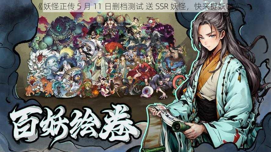 《妖怪正传 5 月 11 日删档测试 送 SSR 妖怪，快来捉妖啦》